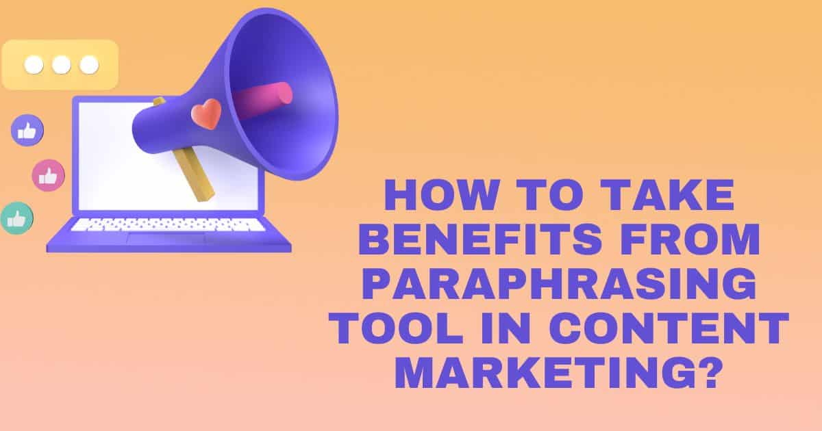 How Paraphrasing Tool Can Help In Content Marketing