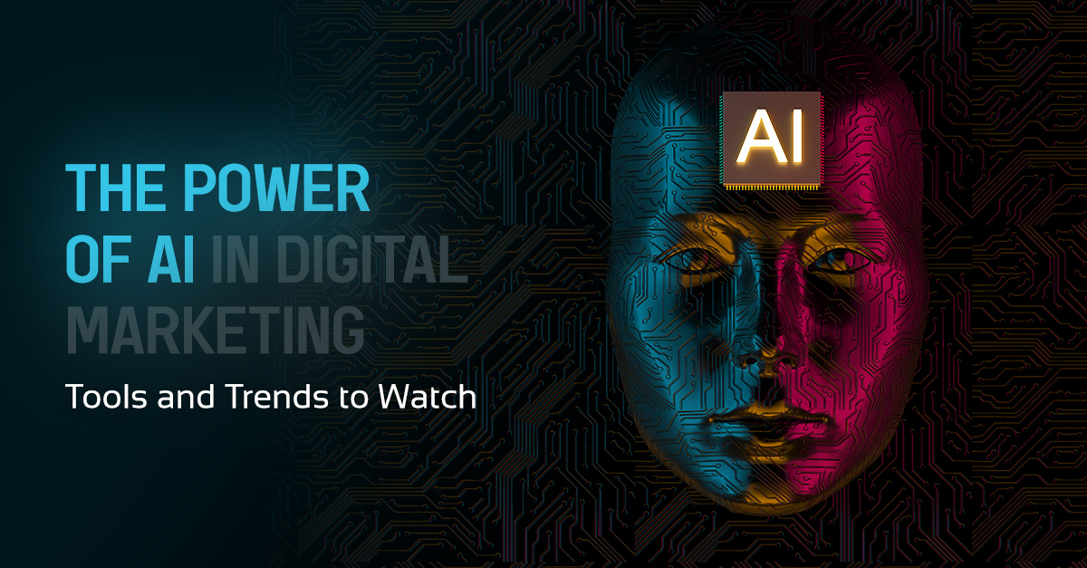 The Power of AI in Digital Marketing- Tools and Trends to Watch